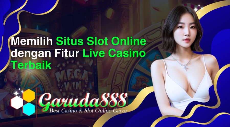 memilih situs slot online dengan fitur live casino terbaik