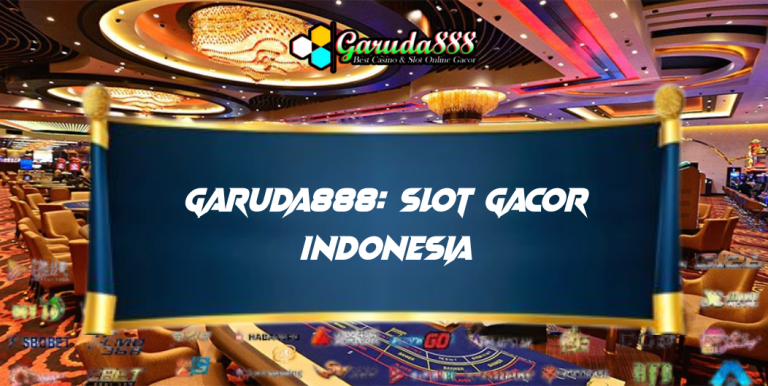 GARUDA888: SLOT GACOR INDONESIA YANG DISUKAI PEMAIN SLOT