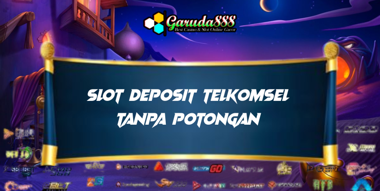 SLOT DEPOSIT TELKOMSEL TANPA POTONGAN GARUDA888