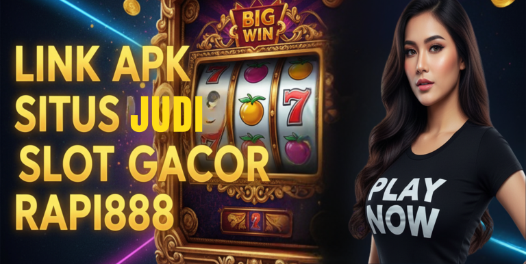 LINK APK SITUS JUDI SLOT GACOR RAPI888
